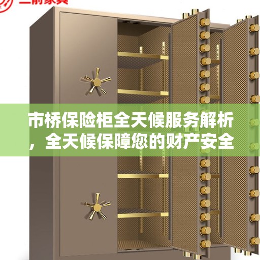 市桥保险柜全天候服务解析，全天候保障您的财产安全
