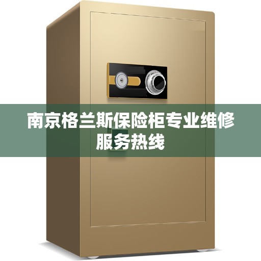 南京格兰斯保险柜专业维修服务热线