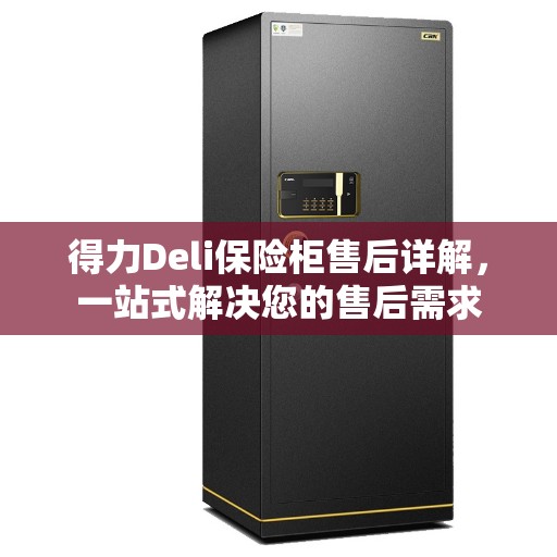 得力Deli保险柜售后详解，一站式解决您的售后需求