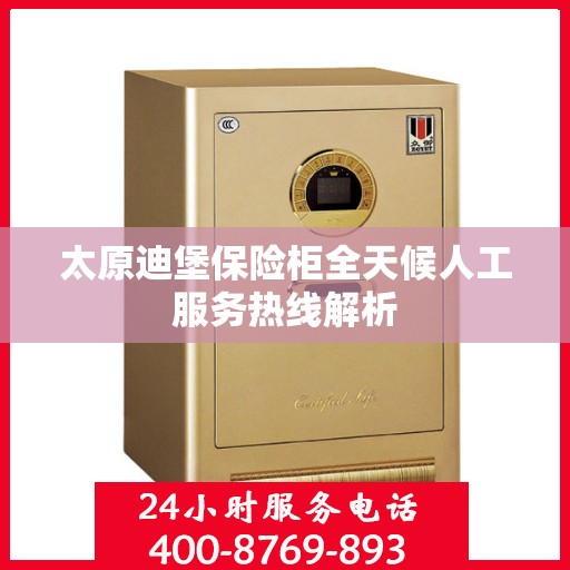 太原迪堡保险柜全天候人工服务热线解析