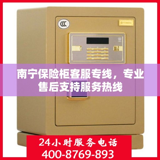 南宁保险柜客服专线，专业售后支持服务热线