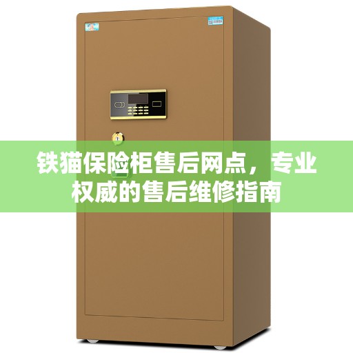 铁猫保险柜售后网点，专业权威的售后维修指南