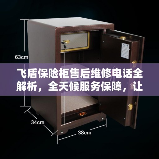 飞盾保险柜售后维修电话全解析，全天候服务保障，让您无忧使用