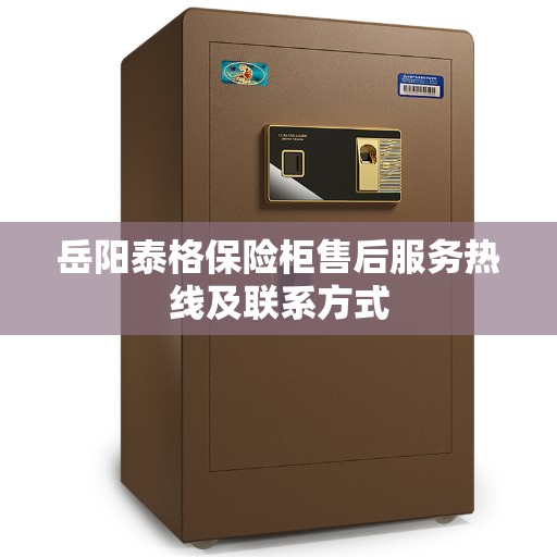 岳阳泰格保险柜售后服务热线及联系方式