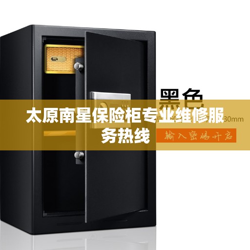 太原南星保险柜专业维修服务热线