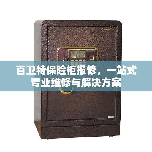 百卫特保险柜报修，一站式专业维修与解决方案