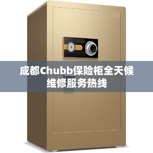 成都Chubb保险柜全天候维修服务热线