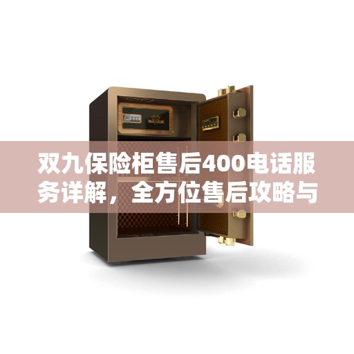 双九保险柜售后400电话服务详解，全方位售后攻略与指南