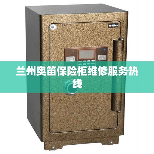 兰州奥笛保险柜维修服务热线