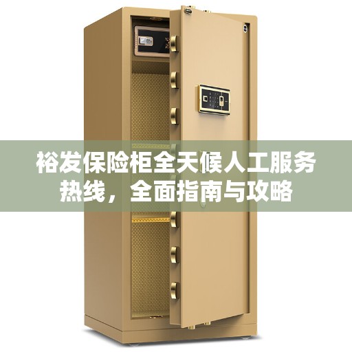 裕发保险柜全天候人工服务热线，全面指南与攻略