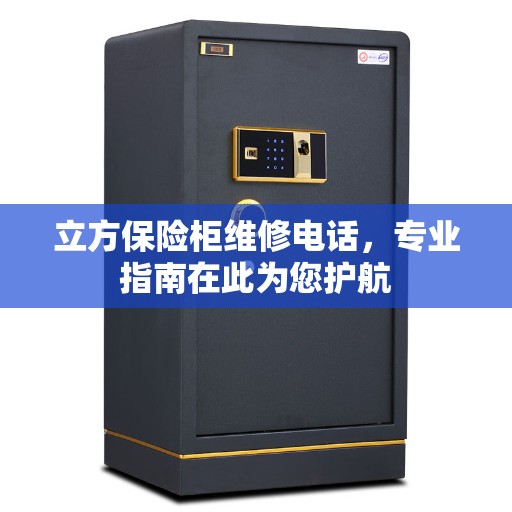 立方保险柜维修电话，专业指南在此为您护航