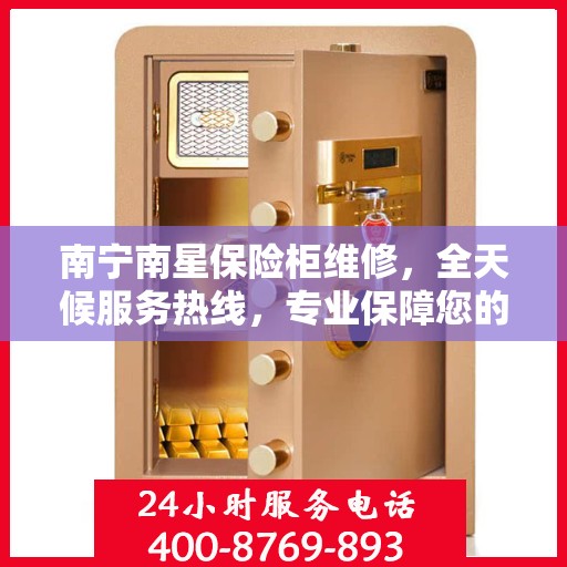 南宁南星保险柜维修，全天候服务热线，专业保障您的财产安全