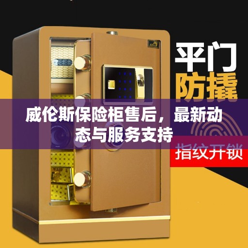 威伦斯保险柜售后，最新动态与服务支持