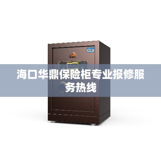 海口华鼎保险柜专业报修服务热线