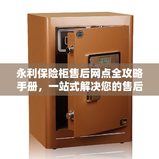 永利保险柜售后网点全攻略手册，一站式解决您的售后需求