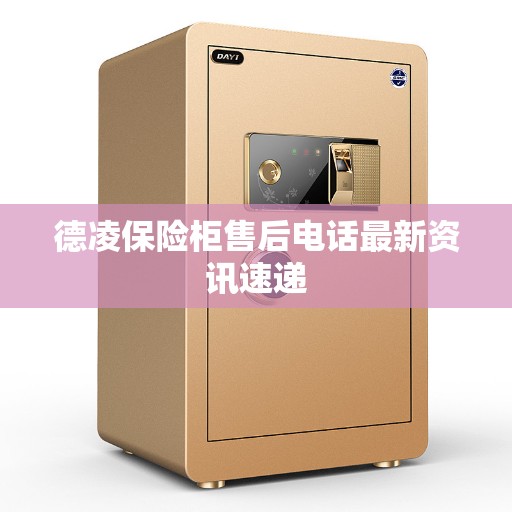 德凌保险柜售后电话最新资讯速递