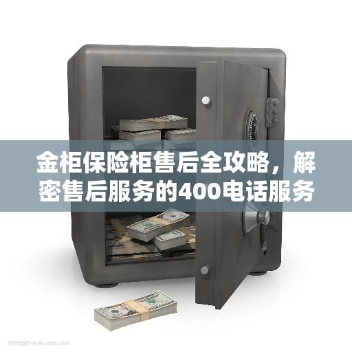 金柜保险柜售后全攻略，解密售后服务的400电话服务体验