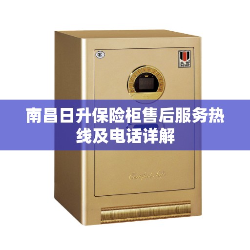南昌日升保险柜售后服务热线及电话详解