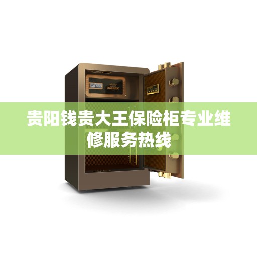 贵阳钱贵大王保险柜专业维修服务热线