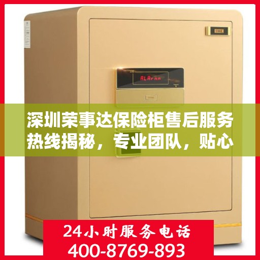 深圳荣事达保险柜售后服务热线揭秘，专业团队，贴心服务！