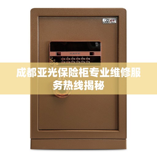 成都亚光保险柜专业维修服务热线揭秘