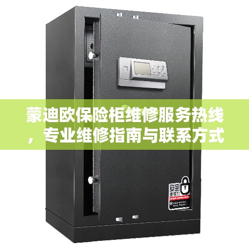 蒙迪欧保险柜维修服务热线，专业维修指南与联系方式