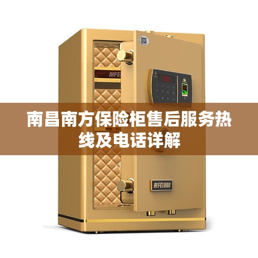 南昌南方保险柜售后服务热线及电话详解