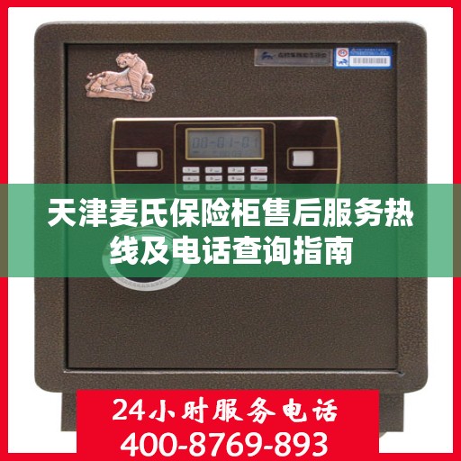 天津麦氏保险柜售后服务热线及电话查询指南