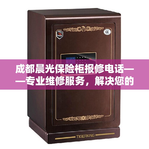 成都晨光保险柜报修电话——专业维修服务，解决您的保险柜问题