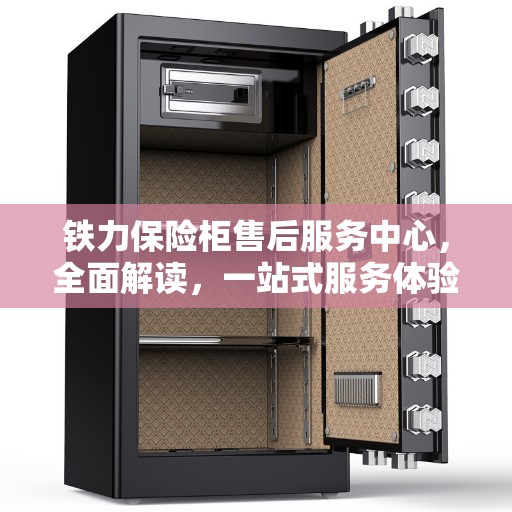 铁力保险柜售后服务中心，全面解读，一站式服务体验