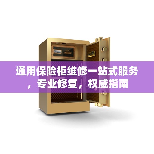 通用保险柜维修一站式服务，专业修复，权威指南