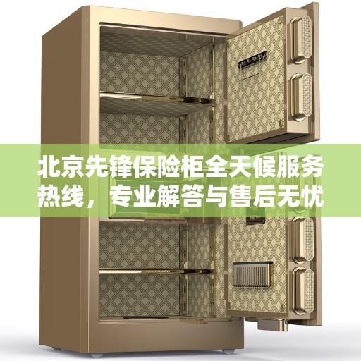 北京先锋保险柜全天候服务热线，专业解答与售后无忧
