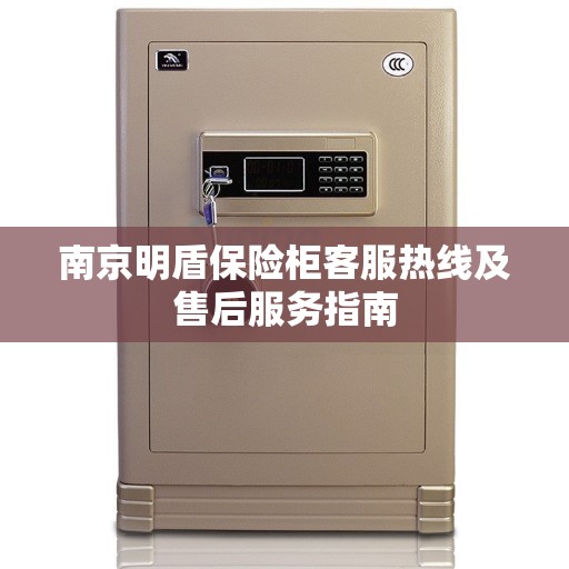 南京明盾保险柜客服热线及售后服务指南 南京明盾保险柜客服热线及售后服务指南
