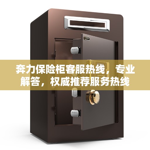 奔力保险柜客服热线，专业解答，权威推荐服务热线