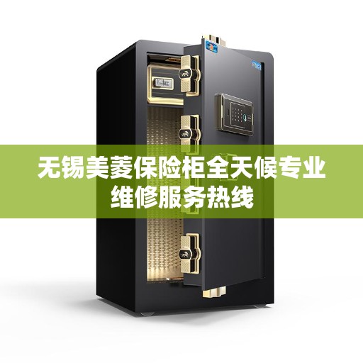 无锡美菱保险柜全天候专业维修服务热线