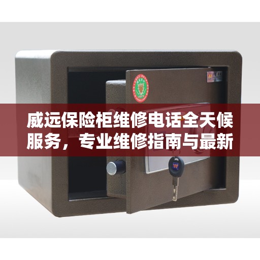 威远保险柜维修电话全天候服务，专业维修指南与最新攻略