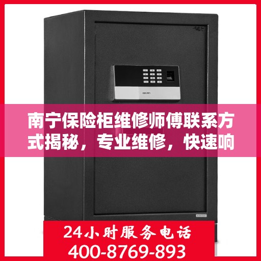 南宁保险柜维修师傅联系方式揭秘，专业维修，快速响应！