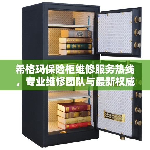 希格玛保险柜维修服务热线，专业维修团队与最新权威推荐