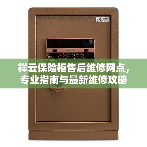 祥云保险柜售后维修网点，专业指南与最新维修攻略