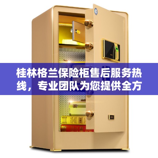 桂林格兰保险柜售后服务热线,专业团队为您提供全方位服务保障 桂林格兰保险柜售后服务热线,专业团队为您提供全方位服务保障