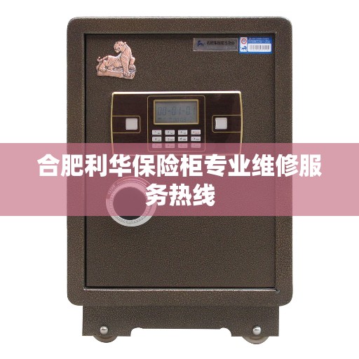 合肥利华保险柜专业维修服务热线