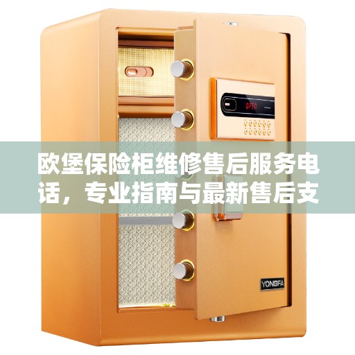 欧堡保险柜维修售后服务电话，专业指南与最新售后支持详解
