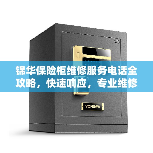锦华保险柜维修服务电话全攻略，快速响应，专业维修