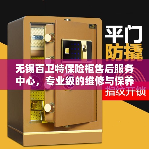 无锡百卫特保险柜售后服务中心，专业级的维修与保养服务