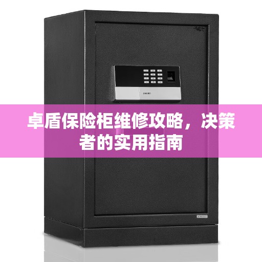 卓盾保险柜维修攻略，决策者的实用指南