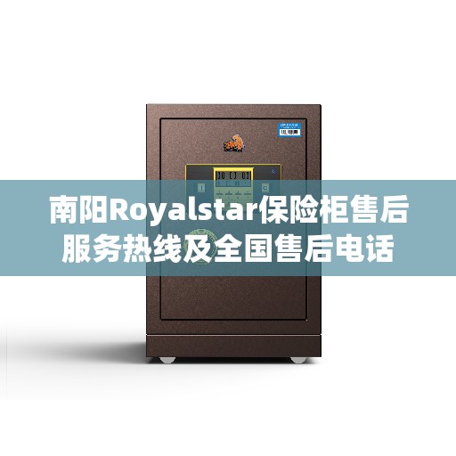 南阳Royalstar保险柜售后服务热线及全国售后电话