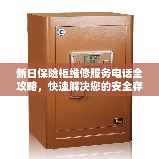 新日保险柜维修服务电话全攻略,快速解决您的安全存储问题 新日保险柜维修服务电话全攻略,快速解决您的安全存储问题