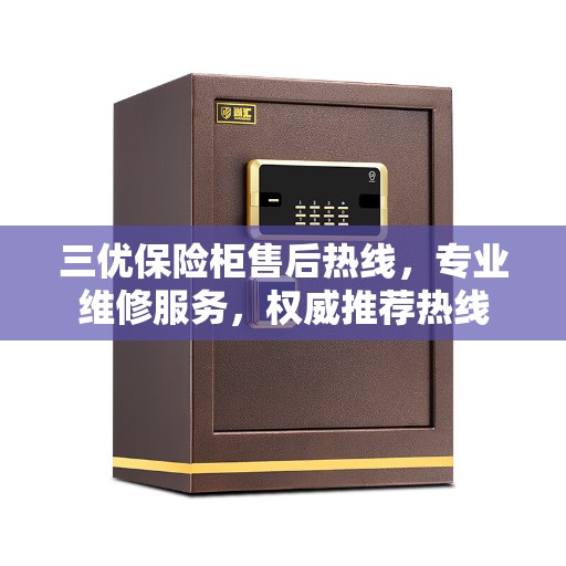 三优保险柜售后热线，专业维修服务，权威推荐热线
