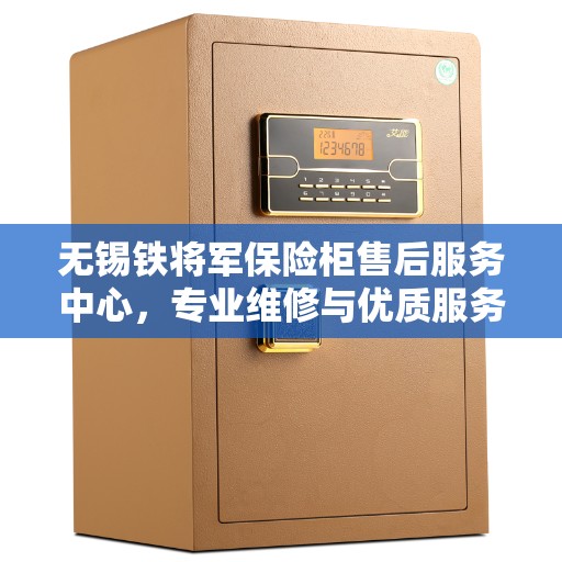 无锡铁将军保险柜售后服务中心，专业维修与优质服务并重