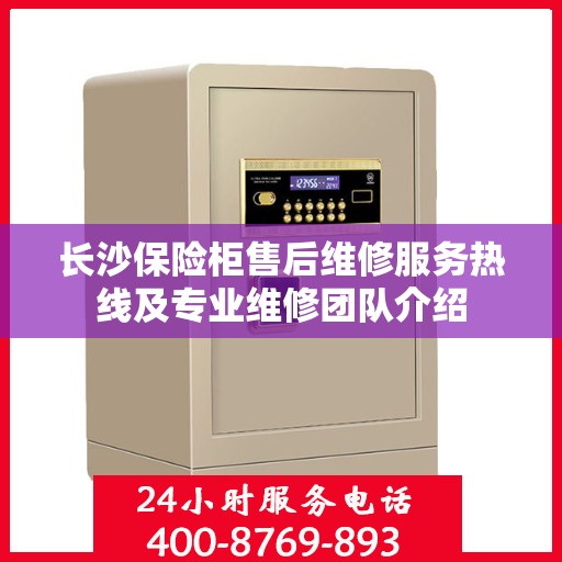 长沙保险柜售后维修服务热线及专业维修团队介绍